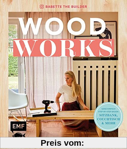 Woodworks: Ganz einfach bauen: Sitzbank, Couchtisch und mehr – mit Step-by-Step-Anleitungen: Ganz einfach bauen: Aufräumbox, Regal, Couchtisch und mehr - mit Step-by-Step-Anleitungen