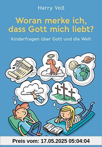 Woran merke ich, dass Gott mich liebt?: Kinderfragen über Gott und die Welt