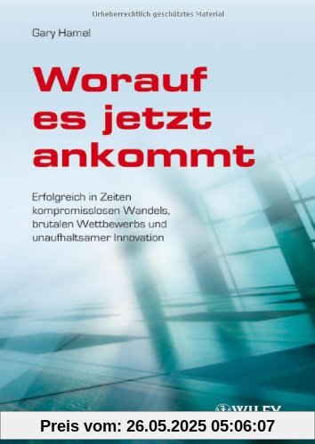 Worauf es jetzt ankommt!: Erfolgreich in Zeiten kompromisslosen Wandels, brutalen Wettbewerbs und unaufhaltsamer Innovation Worauf es jetzt ankommt!: Erfolgreich in Zeiten kompromisslosen Wandels, brutalen Wettbewerbs und unaufhaltsamer Innovation