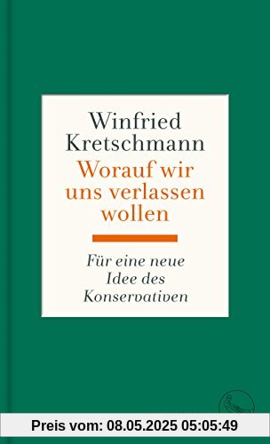 Worauf wir uns verlassen wollen: Für eine neue Idee des Konservativen