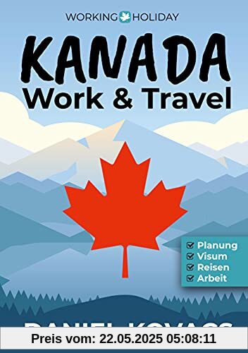 Work and Travel Kanada: Ratgeber zur Planung, Visum, Reisen & Arbeit Work and Travel Kanada: Ratgeber zur Planung, Visum, Reisen & Arbeit