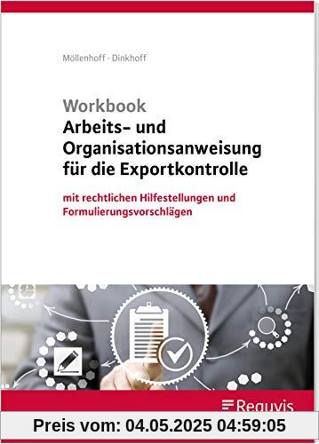 Workbook Arbeits- und Organisationsanweisung für die Exportkontrolle: mit rechtlichen Hilfestellungen und Formulierungsvorschlägen