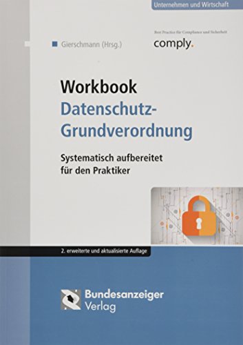 Workbook Datenschutz-Grundverordnung: Systematisch aufbereitet für den Praktiker