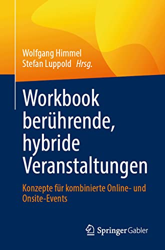 Workbook berührende, hybride Veranstaltungen: Konzepte für kombinierte Online- und Onsite-Events von Springer Gabler