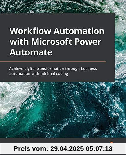 Workflow Automation with Microsoft Power Automate: Achieve digital transformation through business automation with minimal coding Workflow Automation with Microsoft Power Automate: Achieve digital transformation through business automation with minimal coding