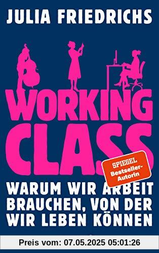Working Class: Warum wir Arbeit brauchen, von der wir leben können