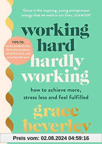 Working Hard, Hardly Working: How to achieve more, stress less and feel fulfilled: THE #1 SUNDAY TIMES BESTSELLER