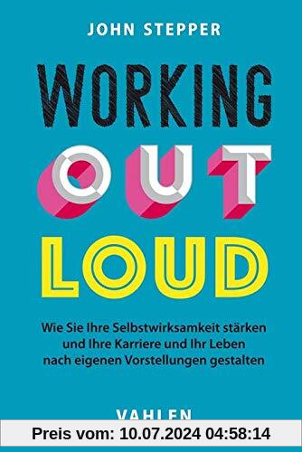 Working Out Loud: Wie Sie Ihre Selbstwirksamkeit stärken und Ihre Karriere und Ihr Leben nach eigenen Vorstellungen gestalten