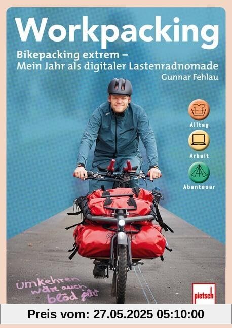 Workpacking: Bikepacking extrem - Mein Jahr als digitaler Lastenradnomade - Alltag, Arbeit, Abenteuer