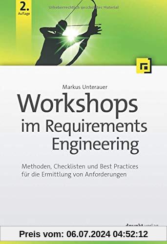 Workshops im Requirements Engineering: Methoden, Checklisten und Best Practices für die Ermittlung von Anforderungen