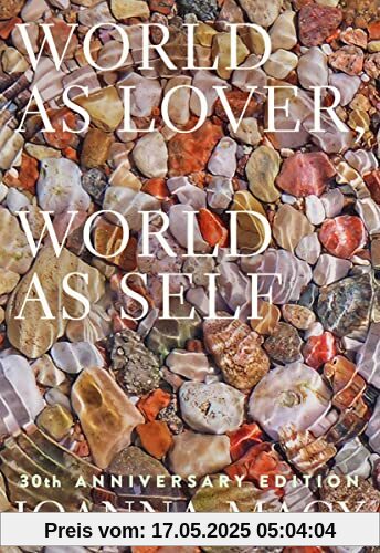 World as Lover, World as Self: 30th Anniversary Edition: Courage for Global Justice and Planetary Renewal World as Lover, World as Self: 30th Anniversary Edition: Courage for Global Justice and Planetary Renewal