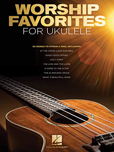 Worship Favorites for Ukulele: 25 Songs to Strum & Sing Worship Favorites for Ukulele: 25 Songs to Strum & Sing