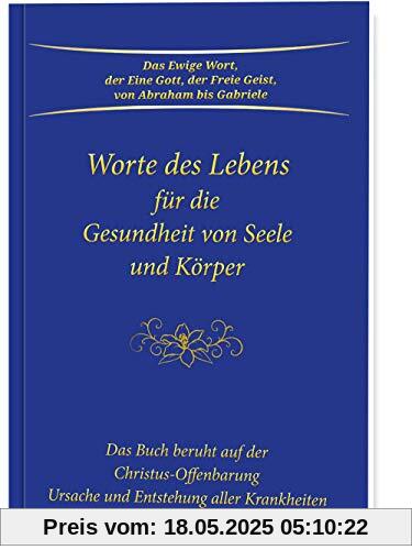 Worte des Lebens für die Gesundheit von Seele und Körper: Das Buch beruht auf der Christus-Offenbarung Ursache und Entstehung aller Krankheiten