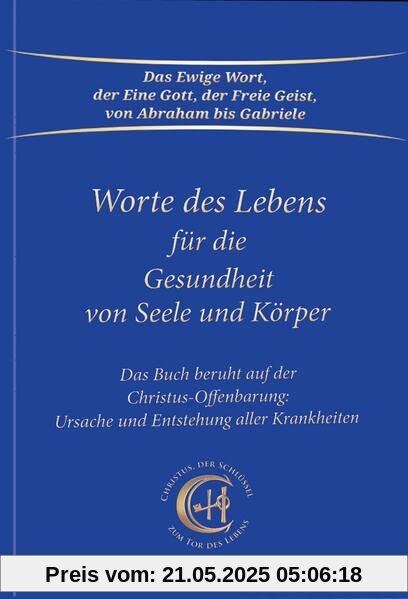 Worte des Lebens für die Gesundheit von Seele und Körper: Das Buch beruht auf der Christus-Offenbarung Ursache und Entstehung aller Krankheiten