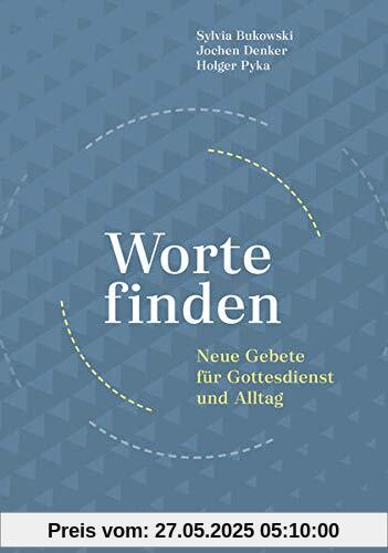 Worte finden: Neue Gebete für Gottesdienst und Alltag