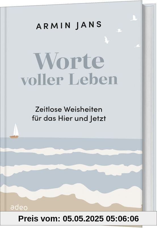 Worte voller Leben: Zeitlose Weisheiten für das Hier und Jetzt