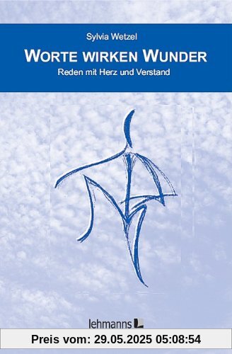 Worte wirken Wunder: Reden mit Herz und Verstand