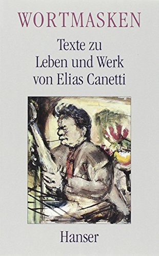 Wortmasken: Texte zu Leben und Werk von Elias Canetti Wortmasken: Texte zu Leben und Werk von Elias Canetti