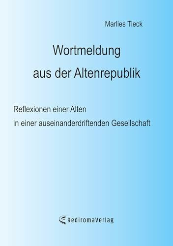 Wortmeldung aus der Altenrepublik: Reflexionen einer Alten in einer auseinanderdriftenden Gese...