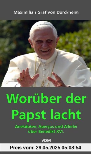 Worüber der Papst lacht: Anekdoten, Aperçus und Allerlei über Benedikt XVI