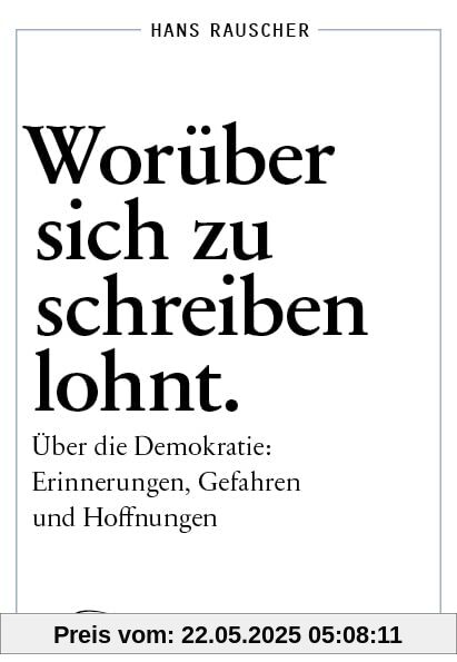 Worüber sich zu schreiben lohnt: Über die Demokratie: Erinnerungen, Gefahren und Hoffnungen Worüber sich zu schreiben lohnt: Über die Demokratie: Erinnerungen, Gefahren und Hoffnungen