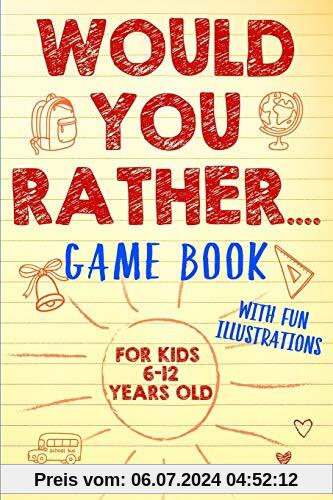 Would You Rather Game Book: For Kids 6-12 Years Old: The Book of Silly Scenarios, Challenging Choices, and Hilarious Situations the Whole Family Will Love (Game Book Gift Ideas)