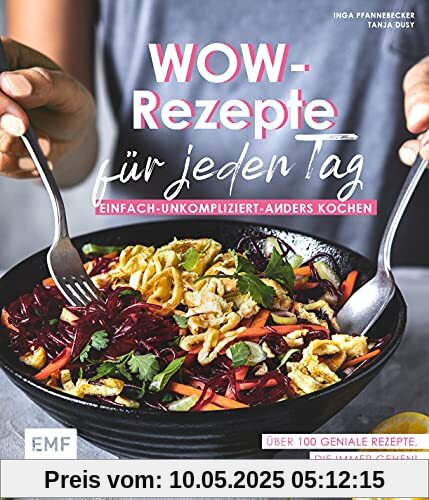 Wow-Rezepte für jeden Tag: Einfach-Unkompliziert-Anders kochen: Über 100 Rezepte, die immer gehen!