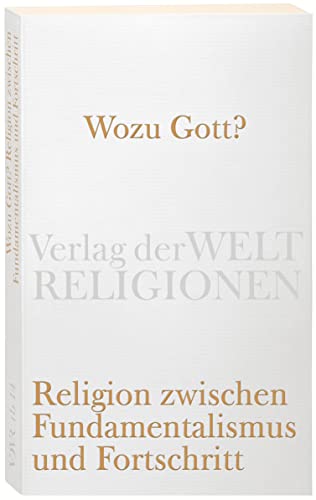 Wozu Gott?: Religion zwischen Fundamentalismus und Fortschritt (Verlag der Weltreligionen Taschenbuch)
