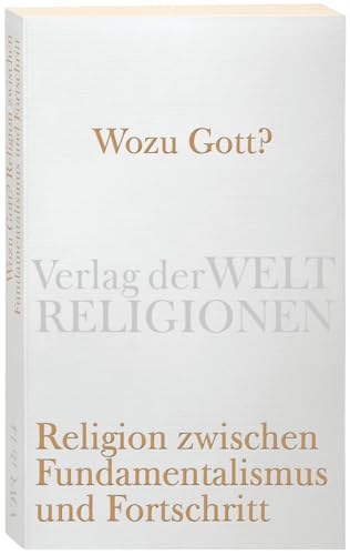 Wozu Gott?: Religion zwischen Fundamentalismus und Fortschritt (Verlag der Weltreligionen Taschenbuch)