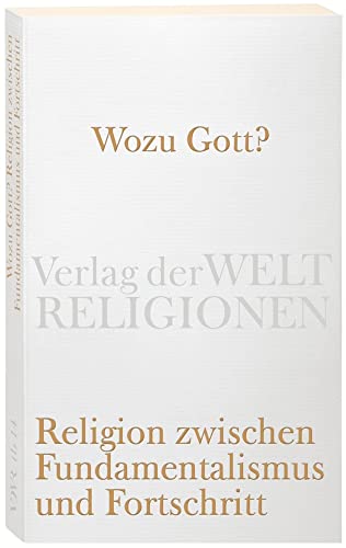 Wozu Gott?: Religion zwischen Fundamentalismus und Fortschritt (Verlag der Weltreligionen Taschenbuch)