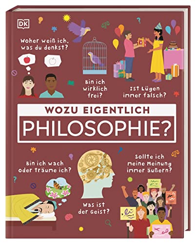 Wozu eigentlich Philosophie?: Was ist der Geist? Bin ich wach oder träume ich? Woher weiß ich, was du denkst? Eine Einführung in die Philosophie für Kinder ab 10 Jahren von Dorling Kindersley Verlag