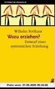 Wozu erziehen?: Entwurf einer systemischen Erziehung Wozu erziehen?: Entwurf einer systemischen Erziehung