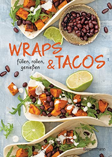 Wraps & Tacos füllen - rollen - genießen: perfekt für morgens, mittags, abends und für jede Party Wraps & Tacos füllen - rollen - genießen: perfekt für morgens, mittags, abends und für jede Party