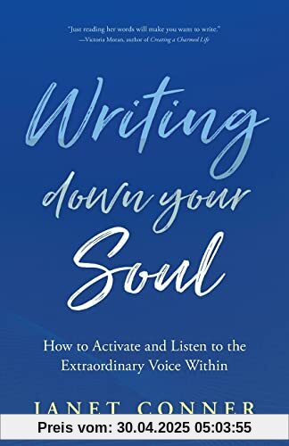 Writing Down Your Soul: How to Activate and Listen to the Extraordinary Voice Within (Writing to Explore Your Spiritual Soul)