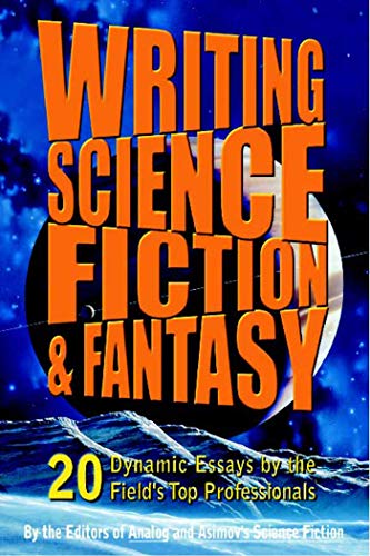 Writing Science Fiction & Fantasy: 20 Dynamic Essays by the Field's Top Professionals