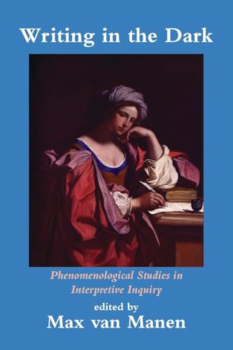 Writing in the Dark: Phenomenological Studies in Interpretive Inquiry von Left Coast Press