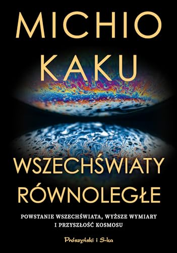 Wszechświaty równoległe: Powstanie wszechświata, wyższy wymiar i przyszłość kosmosu von Prószyński Media