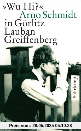 »Wu Hi?«: Arno Schmidt in Görlitz Lauban Greiffenberg (suhrkamp taschenbuch)