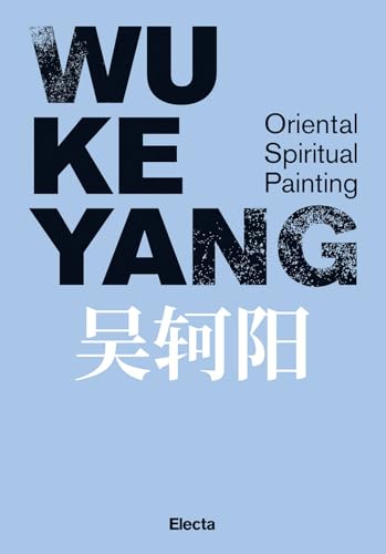 Wu Keyang. Oriental spiritual painting. Ediz. inglese e cinese (Cataloghi di mostre) von Electa