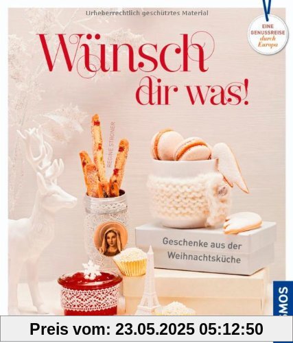 Wünsch Dir was!: Geschenke aus der Weihnachtsküche