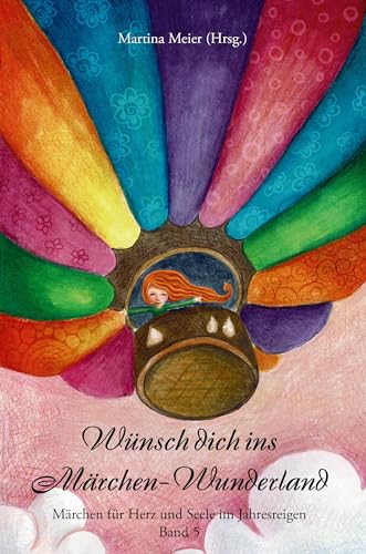 Wünsch dich ins Märchen-Wunderland: Märchen für Herz und Seele im Jahresreigen Band 5 von CAT creativ + Papierfresserchens MTM-Verlag