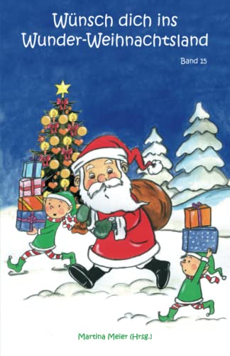 Wünsch dich ins Wunder-Weihnachtsland: Erzählungen, Märchen und Gedichte zur Advents- und Weihnachtszeit Band 15 Wünsch dich ins Wunder-Weihnachtsland: Erzählungen, Märchen und Gedichte zur Advents- und Weihnachtszeit Band 15