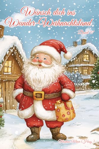 Wünsch dich ins Wunder-Weihnachtsland Band 17: Erzählungen, Märchen und Gedichte zur Advents- und Weihnachtszeit von Papierfresserchens MTM-VE