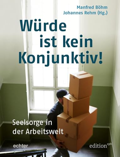 Würde ist kein Konjunktiv!: Seelsorge in der Arbeitswelt – Erfahrungen und Perspektiven (Edition CPH) von Echter Verlag GmbH