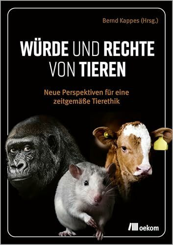 Würde und Rechte von Tieren: Neue Perspektiven für eine zeitgemäße Tierethik Würde und Rechte von Tieren: Neue Perspektiven für eine zeitgemäße Tierethik