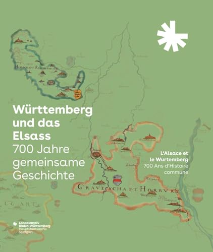 Württemberg und das Elsass: 700 Jahre gemeinsame Geschichte. L’Alsace et le Wurtemberg: 700 Ans d’Histoire commune: Begleitbuch und Katalog zur ... des Landesarchivs Baden-Württemberg)