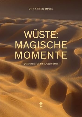 Wüste: Magische Momente: Erfahrungen, Gedichte, Geschichten von Steinmann Verlag