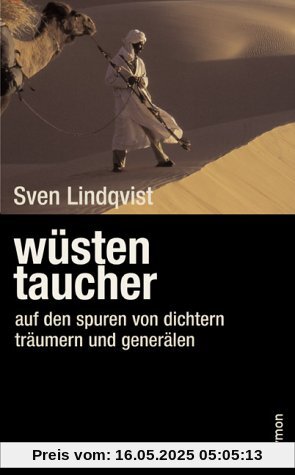 Wüstentaucher. Auf den Spuren von Dichtern, Träumern und Generälen Wüstentaucher. Auf den Spuren von Dichtern, Träumern und Generälen