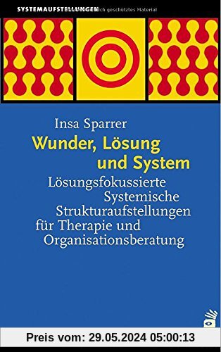 Wunder, Lösung und System: Lösungsfokussierte Systemische Strukturaufstellungen für Therapie und Organisationsberatung