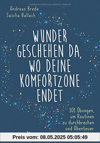 Wunder geschehen da, wo deine Komfortzone endet: 101 Übungen, um Routinen zu durchbrechen und Abenteuer zu erleben Wunder geschehen da, wo deine Komfortzone endet: 101 Übungen, um Routinen zu durchbrechen und Abenteuer zu erleben